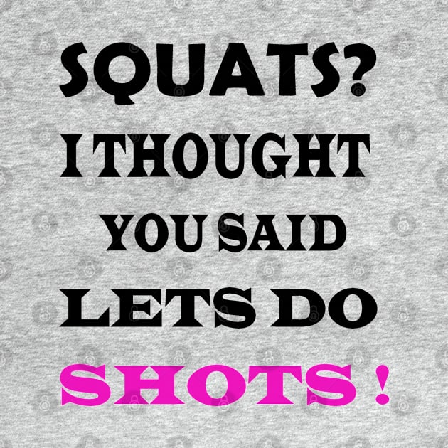 squats i thought you said shots by Inspireshirt